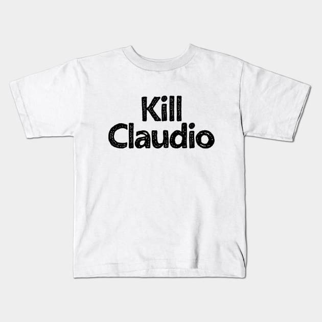 Kill Claudio (humongous) Kids T-Shirt by Porcupine8